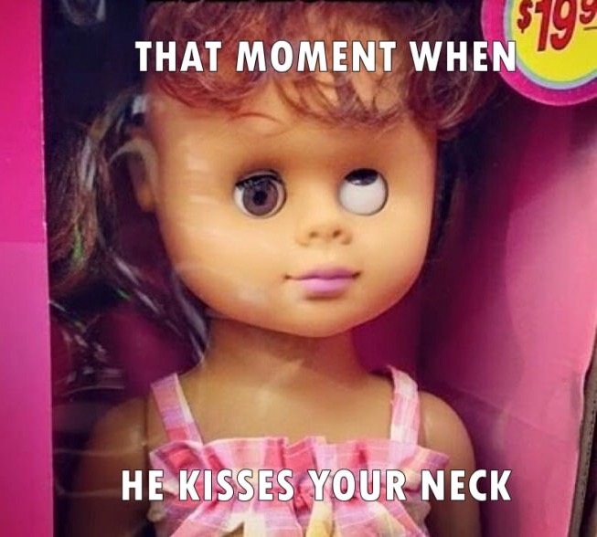 memes - he licks your butthole - That Moment When He Kisses Your Neck