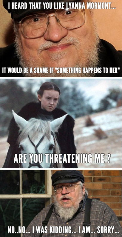 memes - lyanna mormont memes - I Heard That You Lyanna Mormont... It Would Be A Shame If "Something Happens To Her" Are You Threatening Me? No..No... I Was Kidding... I Am... Sorry...