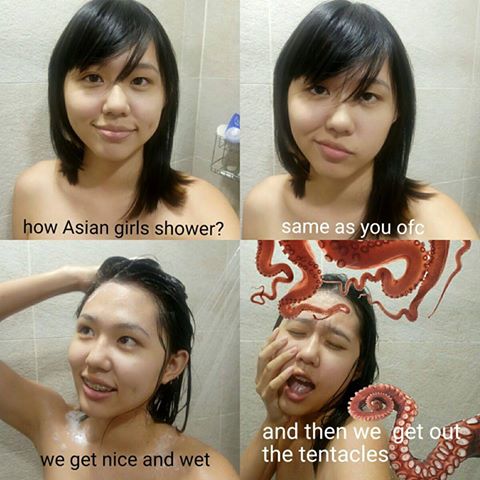 memes - asian girls shower meme - how Asian girls shower? same as you ofc and then we get out the tentacles we get nice and wet
