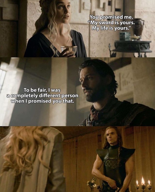 memes - daario meme - You promised me. "My sword is yours. My life is yours." To be fair, I was a completely different person when I promised you that.