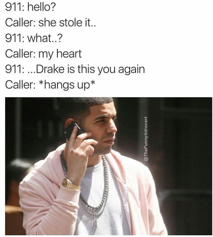 memes - funny drake memes - 911 hello? Caller she stole it.. 911 what..? Caller my heart 911 ... Drake is this you again Caller hangs up