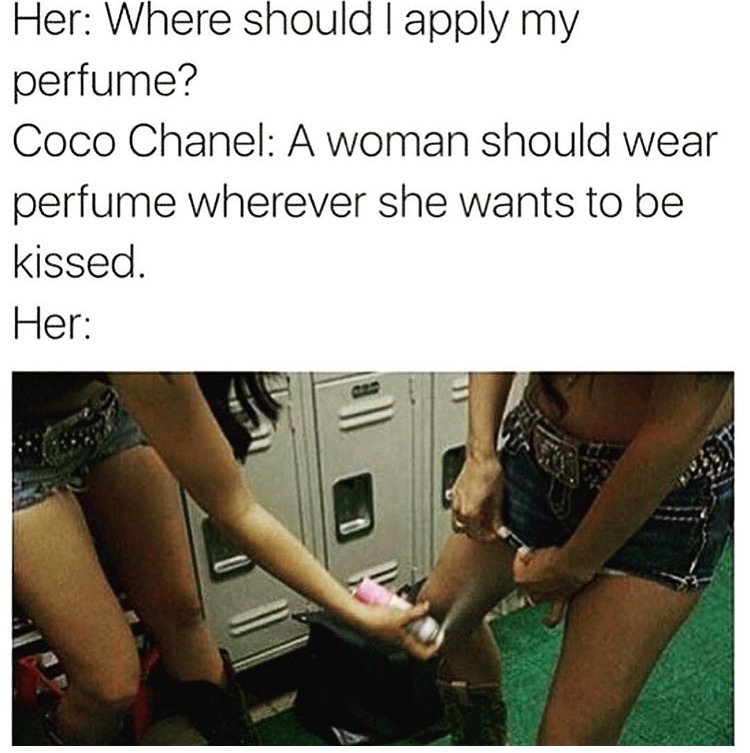 memes - thigh - Her Where should I apply my perfume? Coco Chanel A woman should wear perfume wherever she wants to be kissed. Her