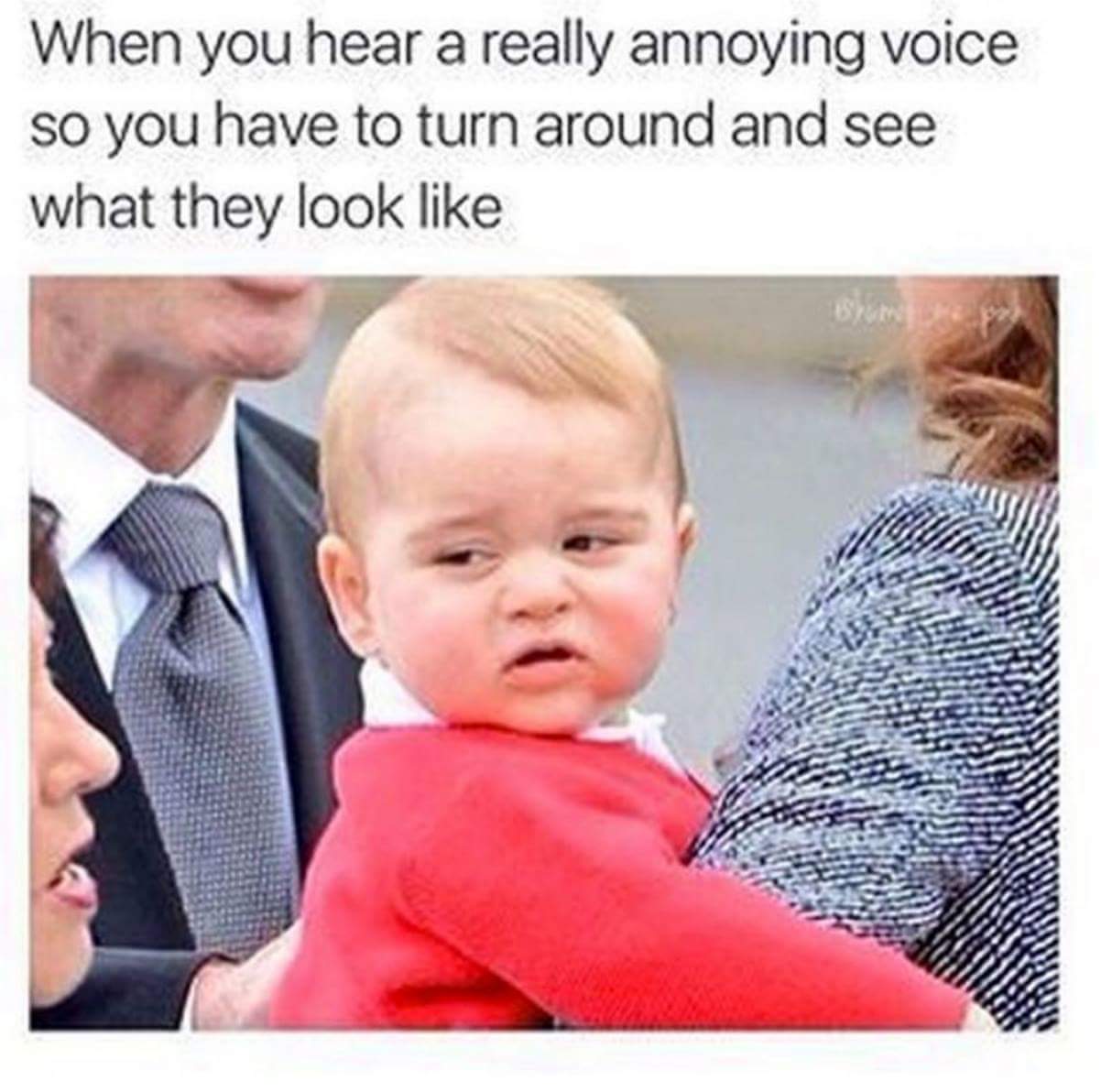 memes - people with annoying voices - When you hear a really annoying voice so you have to turn around and see what they look