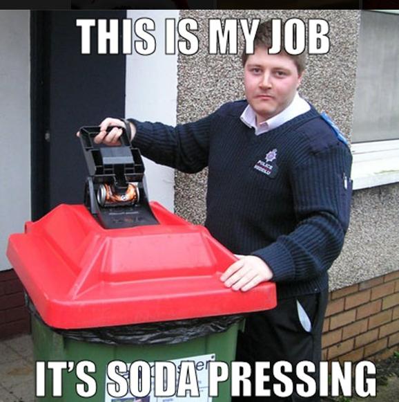 meme - my job is soda pressing - This Is My Job It'S Soda Pressing