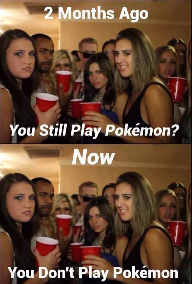 you still play pokemon meme - 2 Months Ago You Still Play Pokmon? Now You Don't Play Pokemon