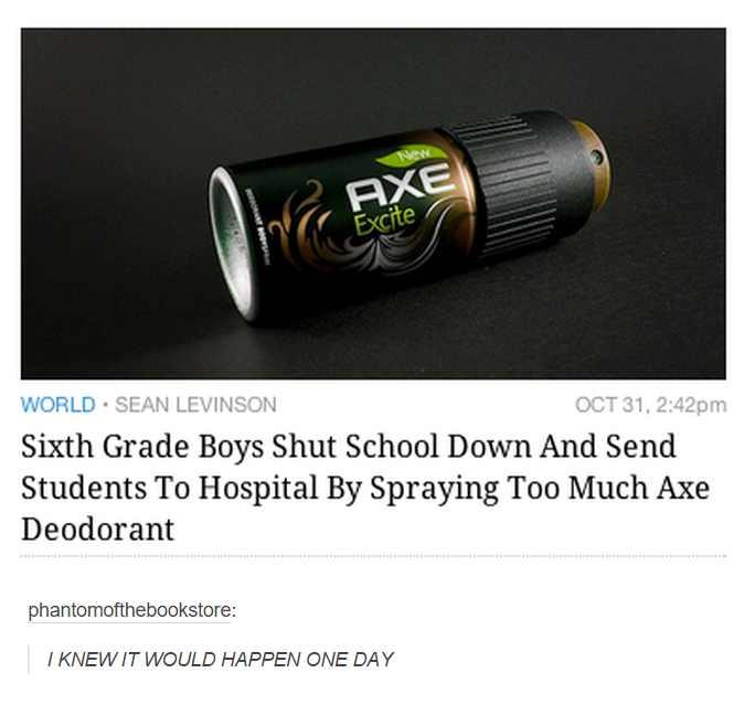 hardware - Ne 2 Axe Excite World. Sean Levinson Oct 31, pm Sixth Grade Boys Shut School Down And Send Students To Hospital By Spraying Too Much Axe Deodorant phantomofthebookstore I Knew It Would Happen One Day