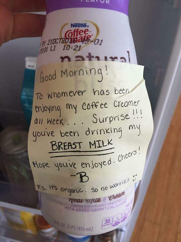 memes - coffee creamer breast milk - Ur Nestl. Offee 2100Tnale Gol Ll natural Good Morning! To whomever has been enjoying my coffee creamer all week... Surprise !!! you've been drinking my Breast Milk Hope you've enjoyed. B Joyed. Cheers! P.S. It's organi