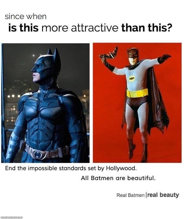 since when is this more attractive than - since when is this more attractive than this? End the impossible standards set by Hollywood. All Batmen are beautiful. Real Batmen|real beauty Cracked sorcerer
