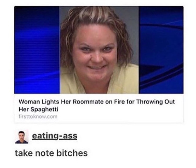 eating food out of her ass - Woman Lights Her Roommate on Fire for Throwing Out Her Spaghetti firsttoknow.com eatingass take note bitches