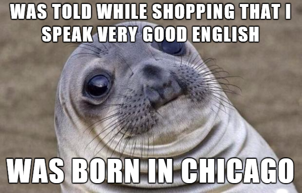 school open house meme - Was Told While Shopping That I Speak Very Good English Was Born In Chicago