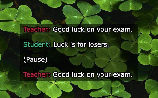 ruzhany - Teacher Good luck on your exam. Student Luck is for losers. Pause Teacher Good luck on your exam.