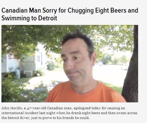 canada apology funny - Canadian Man Sorry for Chugging Eight Beers and Swimming to Detroit John Morillo, a 47yearold Canadian man, apologized today for causing an international incident last night when he drank eight beers and then swam across the Detroit