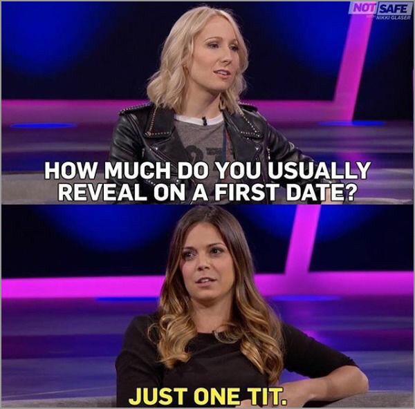memes - nikki glaser tits - Not Safe Akruglaser How Much Do You Usually Reveal On A First Date? Just One Tit.