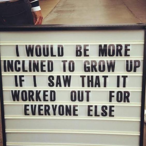 memes - would be more inclined to grow up - I Would Be More Inclined To Grow Up If I Saw That It Worked Out For Everyone Else