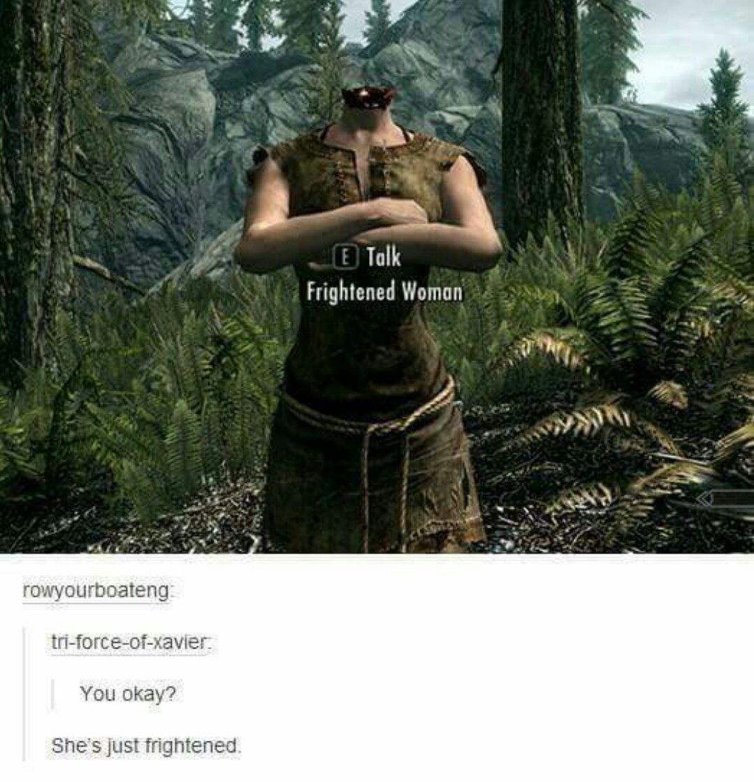 skyrim headless frightened woman - Talk Frightened Woman rowyourboateng triforceofxavier. You okay? She's just frightened.