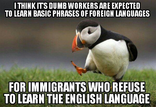 you re doing great memes - I Think Its Dumb Workers Are Expected To Learn Basic Phrases Of Foreign Languages For Immigrants Who Refuse To Learn The English Language
