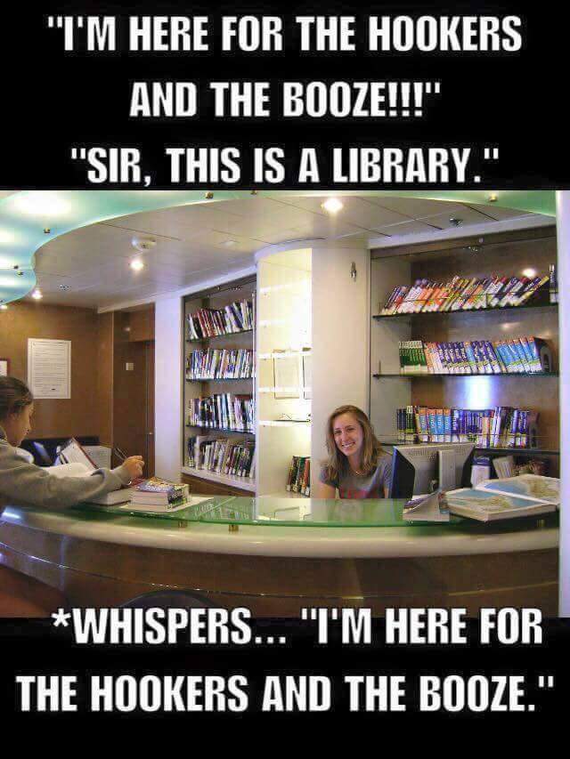 don t always meme - "I'M Here For The Hookers And The Booze!!!" "Sir, This Is A Library." Whispers... "I'M Here For The Hookers And The Booze."