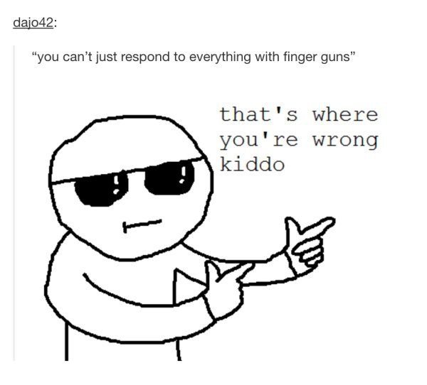 japan soars to its highest temperature meme - dajo42 "you can't just respond to everything with finger guns" that's where you're wrong kiddo