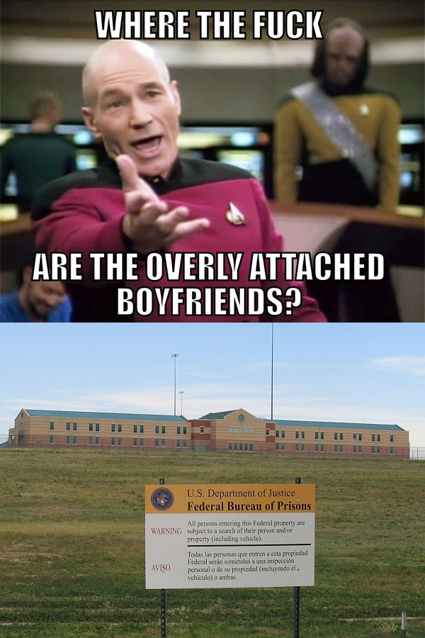 memes - happy easter star trek - Where The Fuck Are The Overly Attached Boyfriends? U.S. Department of Justice Federal Bureau of Prisons All persons entering this Federal property are Warning subject to a scarch of their person andor property including ve
