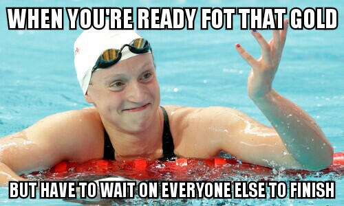 memes - swimmer katie ledecky - When You'Re Ready Fot That Gold Buthaveto Wait On Everyone Else To Finish