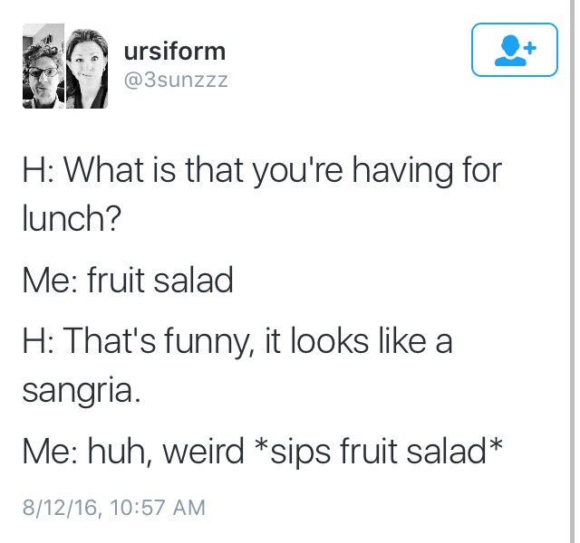 document - ursiform H What is that you're having for lunch? Me fruit salad H That's funny, it looks a sangria. Me huh, weird sips fruit salad 81216,