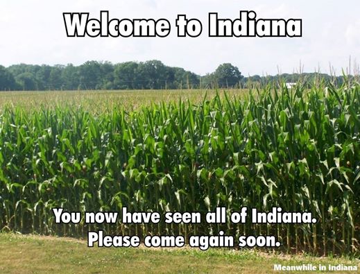 memes - meanwhile in indiana - Welcome to Indiana You now have seen all of Indiana. Please come again soon. Meanwhile in Indiana