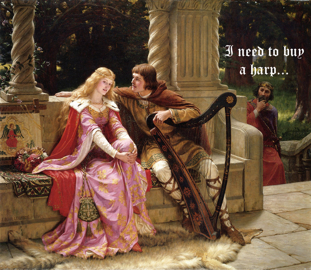 memes - tristan and isolde - I need to buy a harp...
