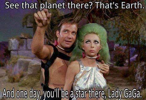 memes - star trek the gamesters of triskelion - See that planet there? That's Earth. And one day, you'll be a star there, Lady GaGa.