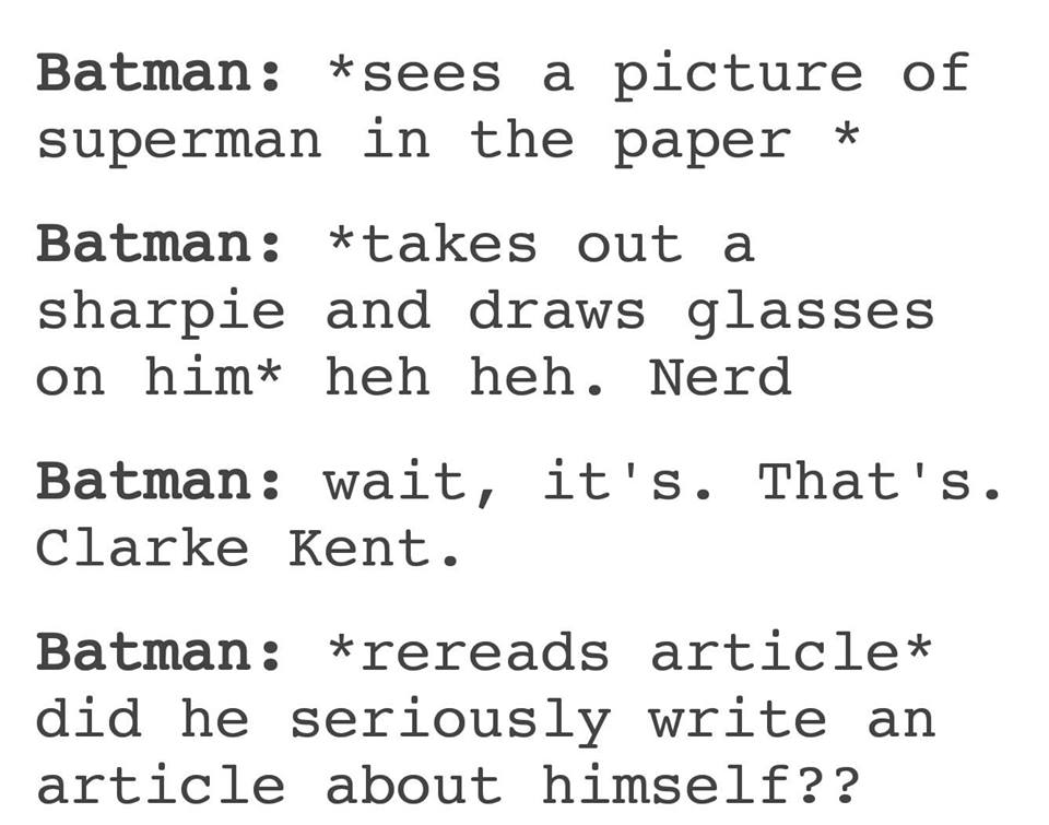 my hero academia incorrect quotes - Batman sees a picture of superman in the paper Batman takes out a sharpie and draws glasses on him heh heh. Nerd Batman wait, it's. That's. Clarke Kent. Batman rereads article did he seriously write an article about him