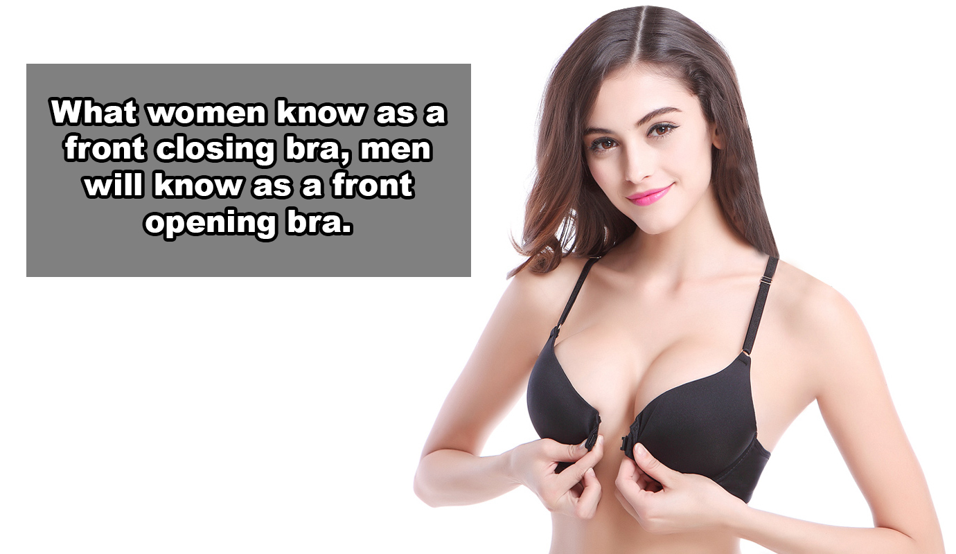 open bra in front - What women know as a front closing bra, men will know as a front opening bra.