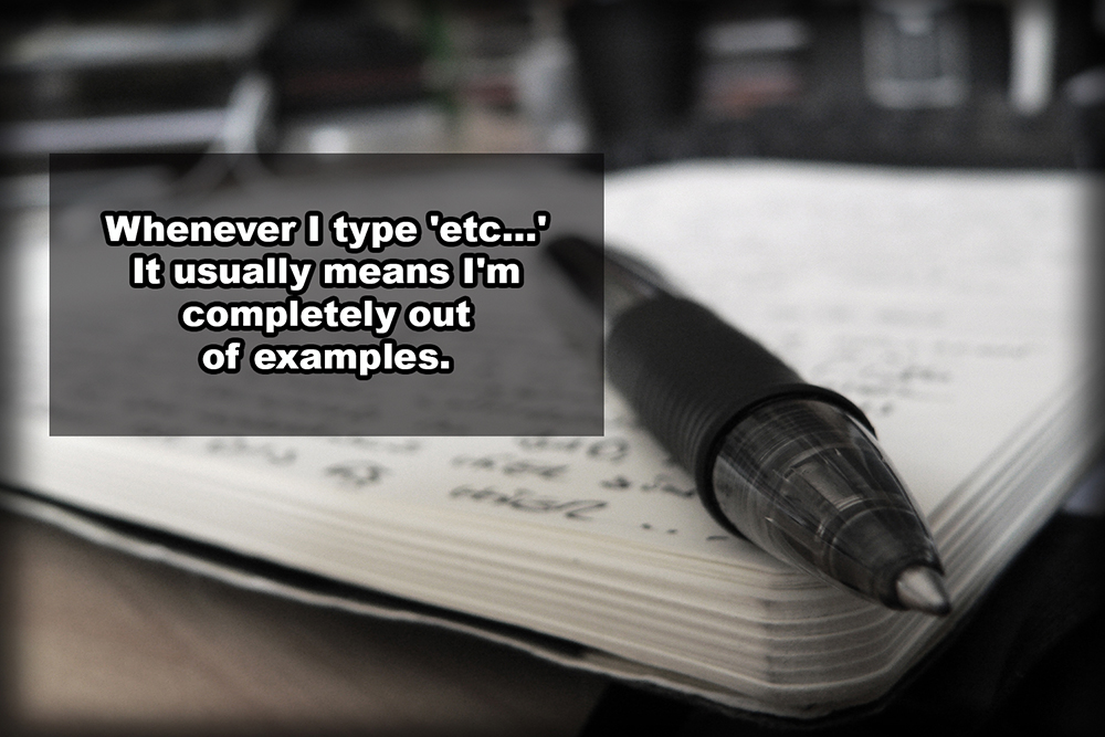 writing rap - Whenever I type 'etc...' It usually means I'm completely out of examples.