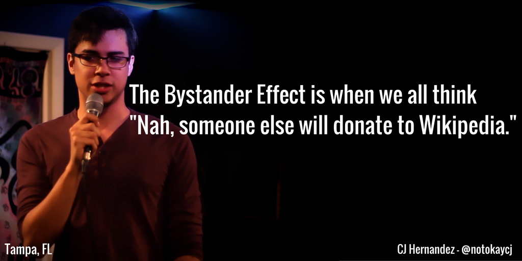 bystander effect meme - The Bystander Effect is when we all think "Nah, someone else will donate to Wikipedia." Tampa, Fl Cj Hernandez