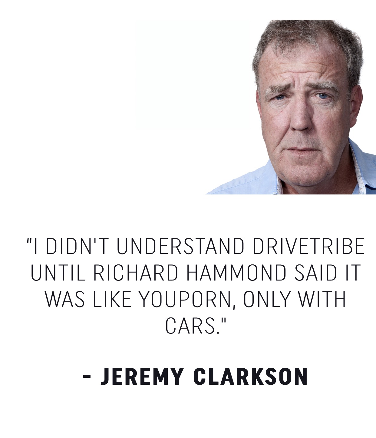 Jeremy Clarkson explaining he didn't understand drivetribe till Richard Hammond explained that it is like youporn, but with cars only