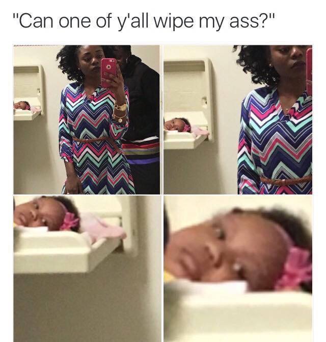 mom baby selfie meme - "Can one of y'all wipe my ass?"
