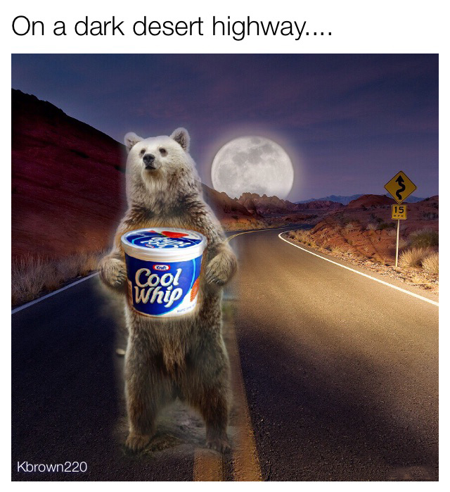 dark desert highway cool whip - On a dark desert highway.... Cool Whip Kbrown220