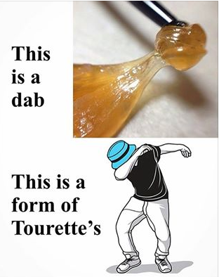 real dab - This is a dab This is a form of Tourette's