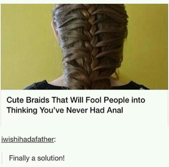 cute braids that will fool people into thinking you ve never had anal - Cute Braids That Will Fool People into Thinking You've Never Had Anal iwishihadafather Finally a solution!