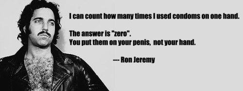 ron jeremy - I can count how many times I used condoms on one hand. The answer is "zero". You put them on your penis, not your hand. Ron Jeremy