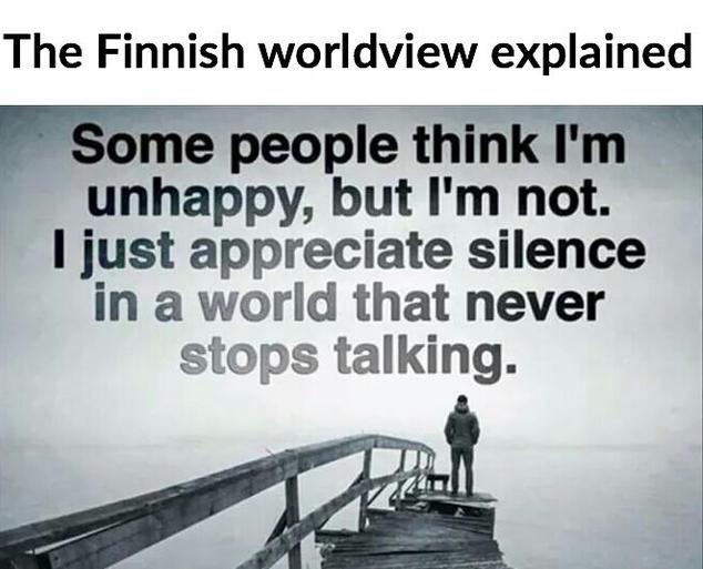 water - The Finnish worldview explained Some people think I'm unhappy, but I'm not. I just appreciate silence in a world that never stops talking.