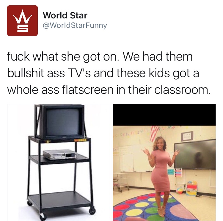 table - World Star fuck what she got on. We had them bullshit ass Tv's and these kids got a whole ass flatscreen in their classroom.