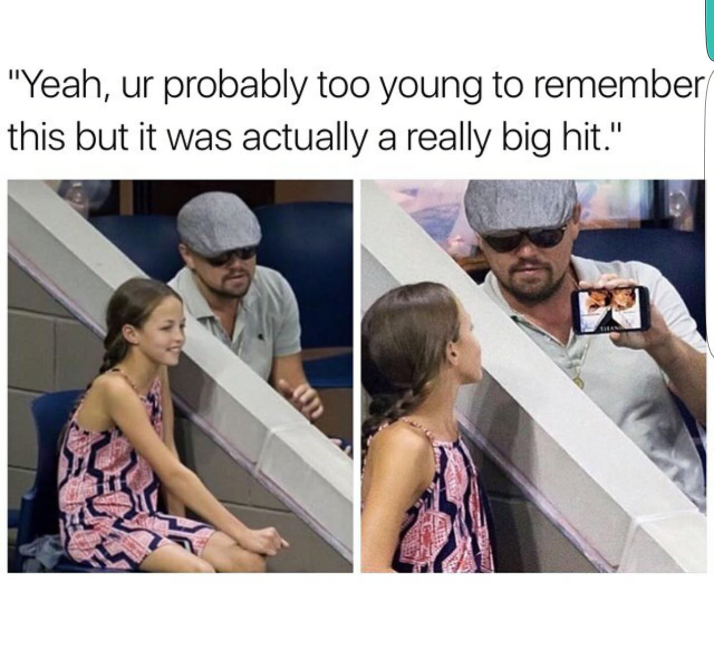 too young dank memes - "Yeah, ur probably too young to remember this but it was actually a really big hit."