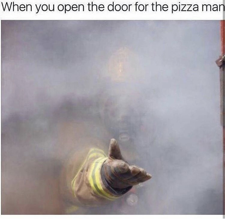 you open the door for the pizza man - When you open the door for the pizza man