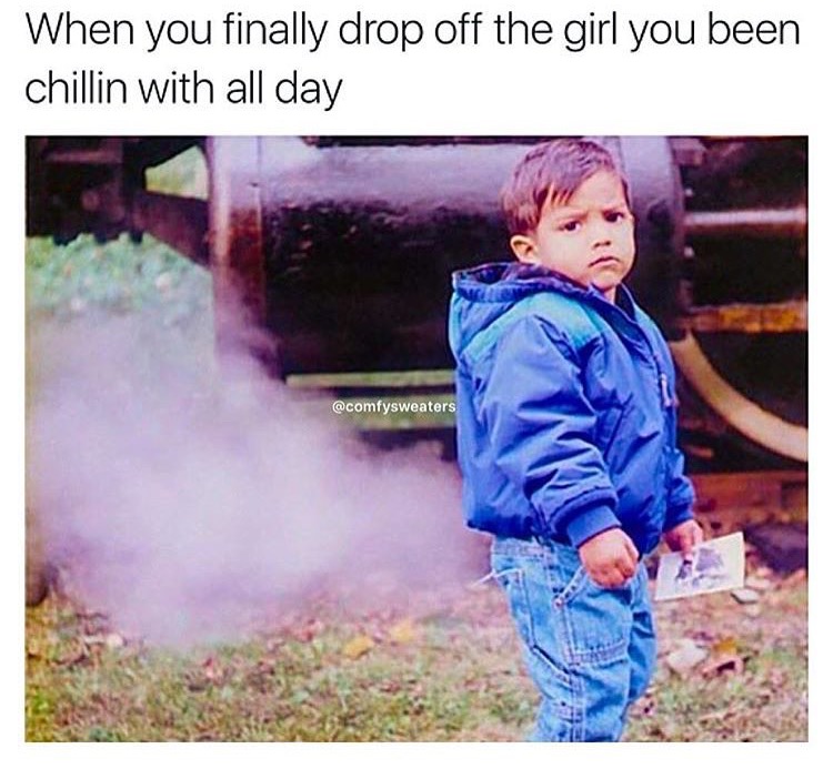 funny fart dank memes - When you finally drop off the girl you been chillin with all day