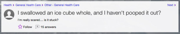 document - Next > Health > General Health Care > Other General Health Care I swallowed an ice cube whole, and I haven't pooped it out? I'm really scared.... is it stuck? 15 answers
