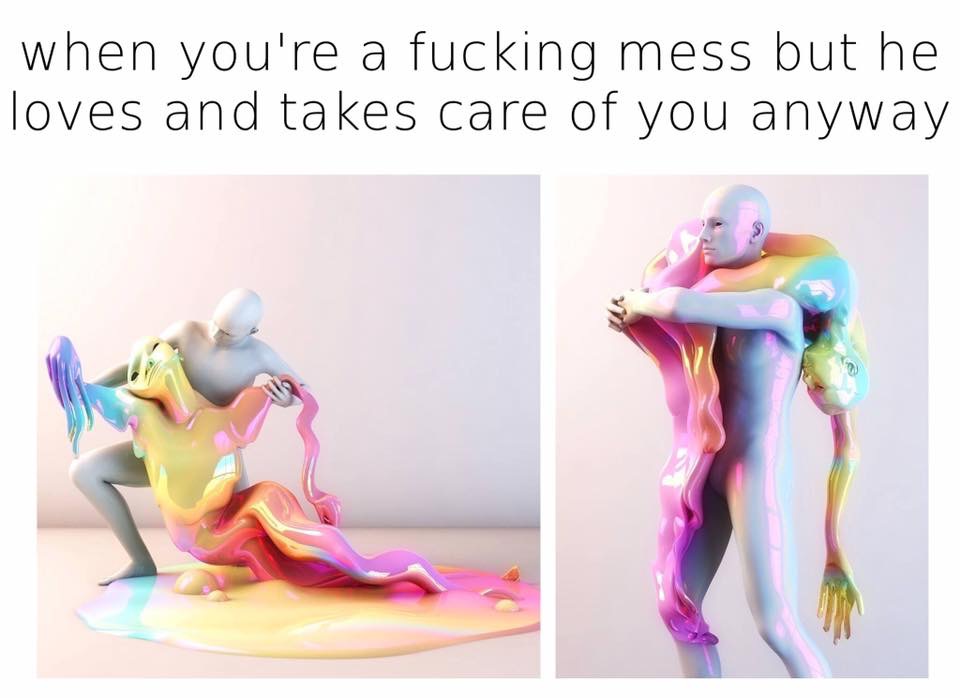 you re a mess but he loves you - when you're a fucking mess but he loves and takes care of you anyway