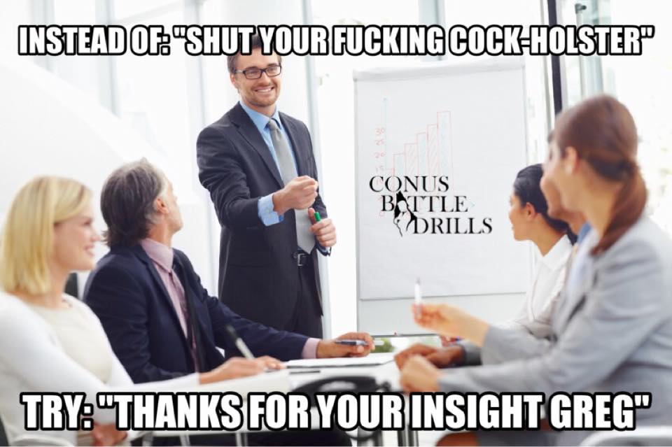 conus battle drills memes - Instead Of"Shut Your Fucking CockHolster Conus Battle Drills Try"Thanks For Your Insight Greg