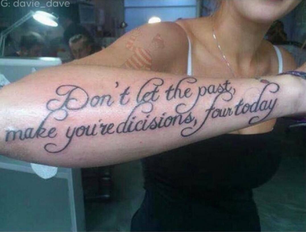 tattoo spelled wrong - G davie_dave Don't let the past day make you'redicisions, four today