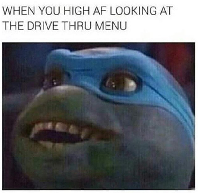 smoking alone meme - When You High Af Looking At The Drive Thru Menu