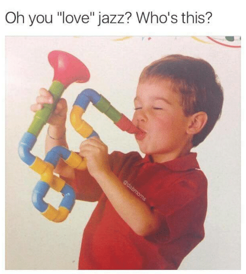 jazz meme - Oh you "love" jazz? Who's this? Odabmoms