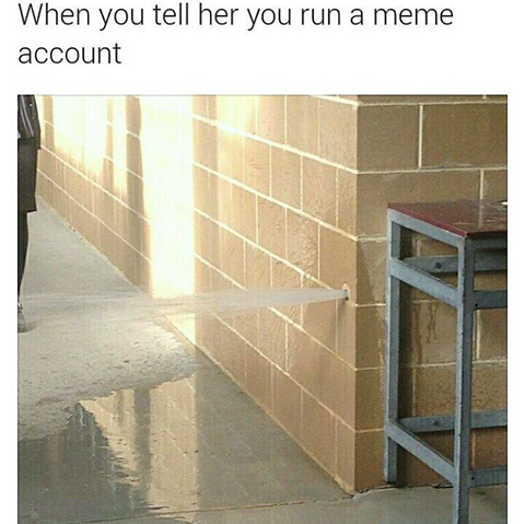 wall - When you tell her you run a meme account